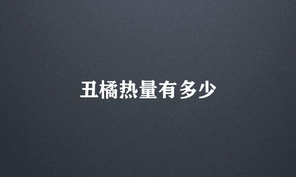 丑橘热量有多少