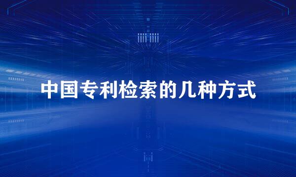 中国专利检索的几种方式