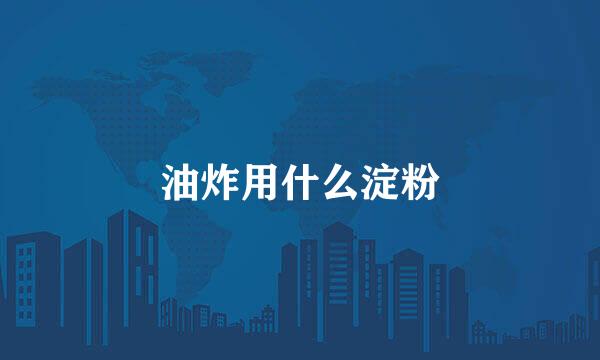 油炸用什么淀粉