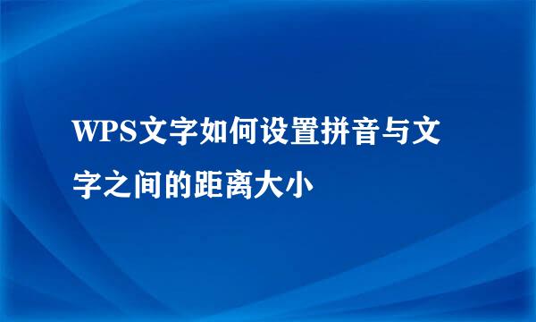 WPS文字如何设置拼音与文字之间的距离大小