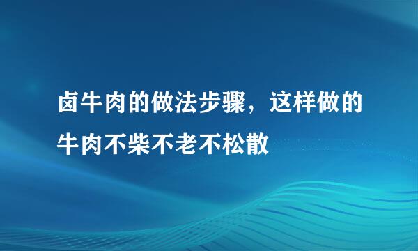 卤牛肉的做法步骤,这样做的牛肉不柴不老不松散