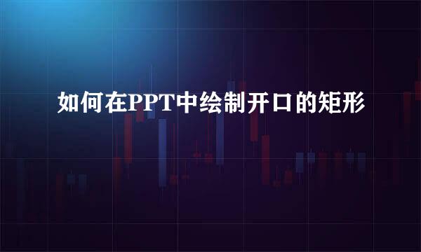 如何在PPT中绘制开口的矩形