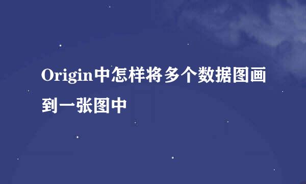 Origin中怎样将多个数据图画到一张图中