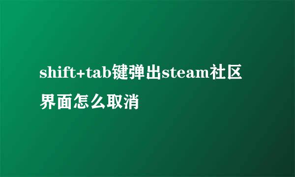 shift+tab键弹出steam社区界面怎么取消