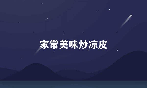 家常美味炒凉皮