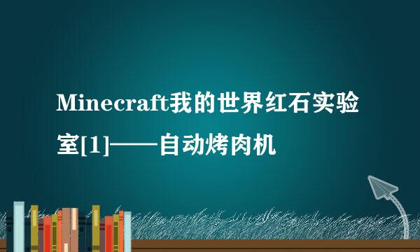 Minecraft我的世界红石实验室[1]——自动烤肉机