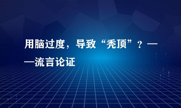用脑过度，导致“秃顶”？——流言论证