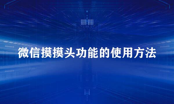 微信摸摸头功能的使用方法