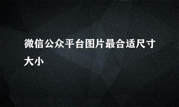 微信公众平台图片最合适尺寸大小