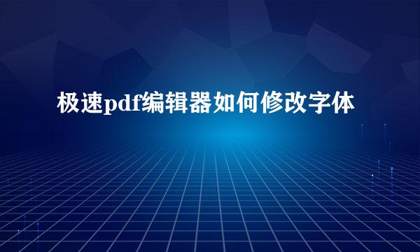 极速pdf编辑器如何修改字体