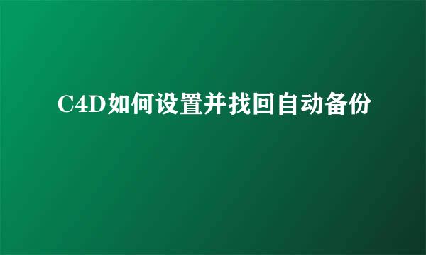 C4D如何设置并找回自动备份
