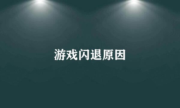 游戏闪退原因
