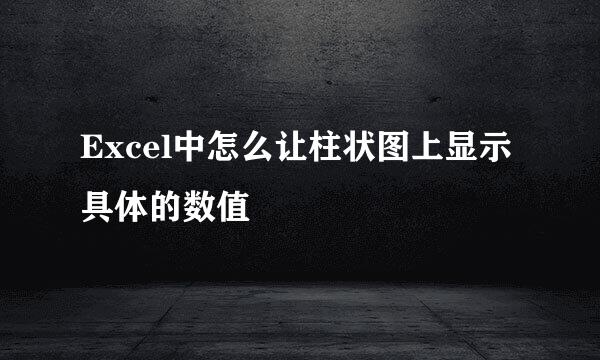 Excel中怎么让柱状图上显示具体的数值