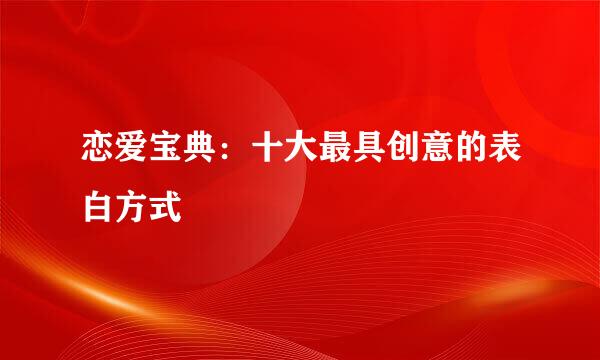 恋爱宝典：十大最具创意的表白方式