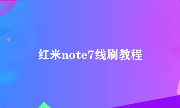 红米note7线刷教程