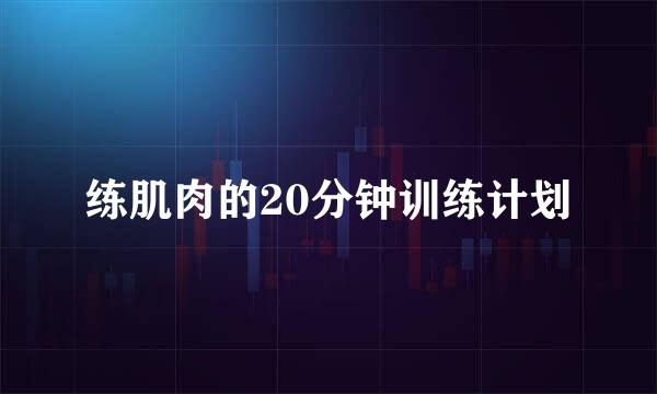 练肌肉的20分钟训练计划