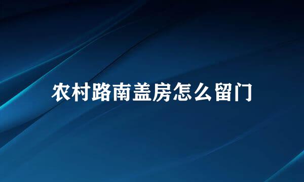 农村路南盖房怎么留门