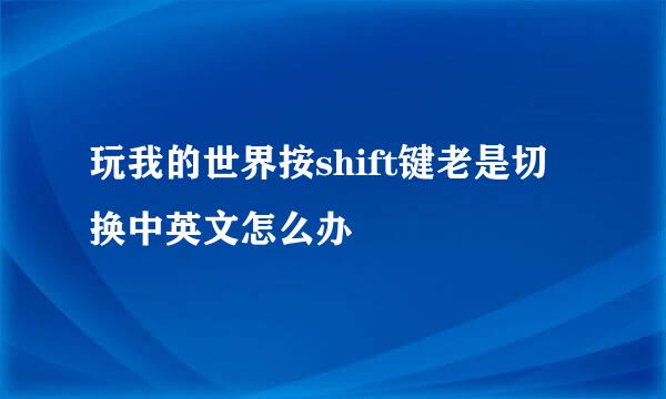 玩我的世界按shift键老是切换中英文怎么办