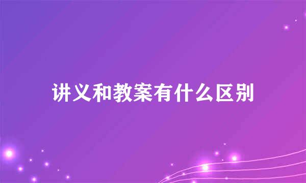 讲义和教案有什么区别