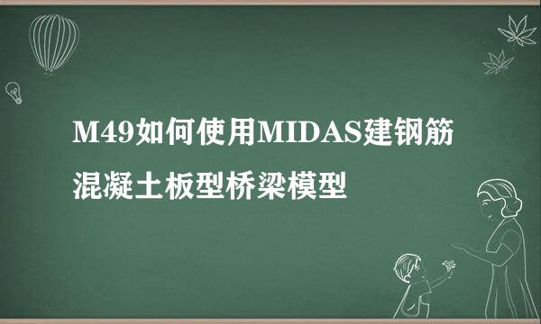 M49如何使用MIDAS建钢筋混凝土板型桥梁模型