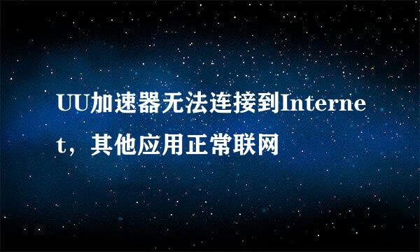 UU加速器无法连接到Internet，其他应用正常联网