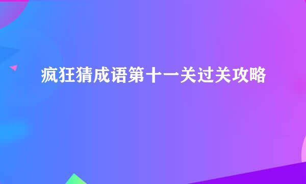 疯狂猜成语第十一关过关攻略