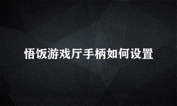 悟饭游戏厅手柄如何设置