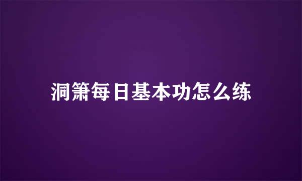 洞箫每日基本功怎么练