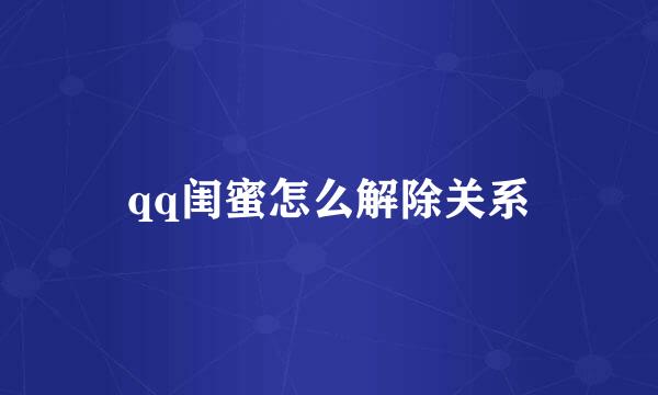 qq闺蜜怎么解除关系
