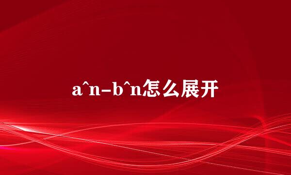 a^n-b^n怎么展开
