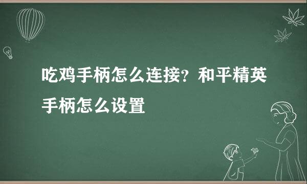 吃鸡手柄怎么连接？和平精英手柄怎么设置