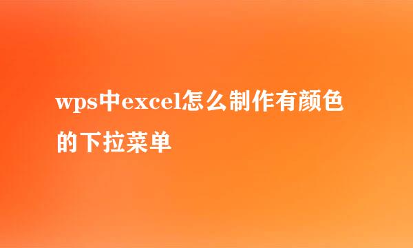wps中excel怎么制作有颜色的下拉菜单