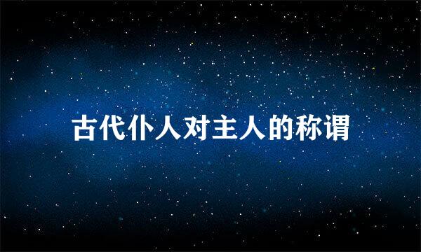 古代仆人对主人的称谓