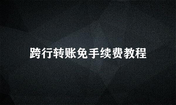跨行转账免手续费教程