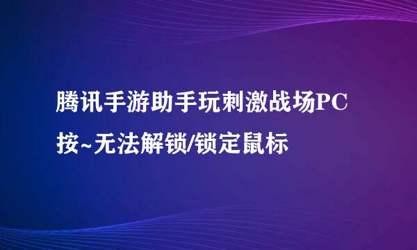 腾讯手游助手玩刺激战场PC按~无法解锁/锁定鼠标