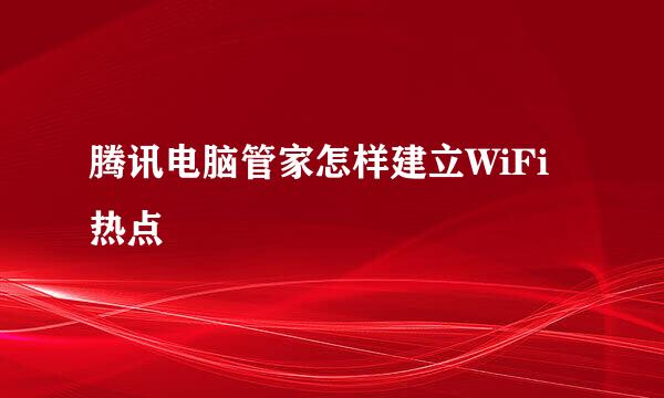 腾讯电脑管家怎样建立WiFi热点