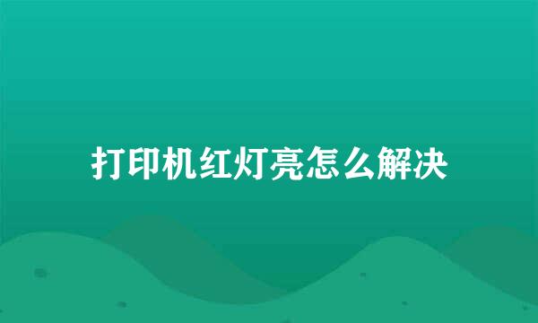 打印机红灯亮怎么解决