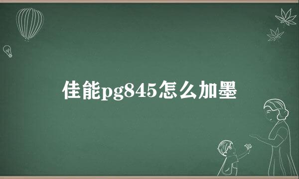 佳能pg845怎么加墨