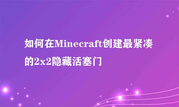如何在Minecraft创建最紧凑的2x2隐藏活塞门