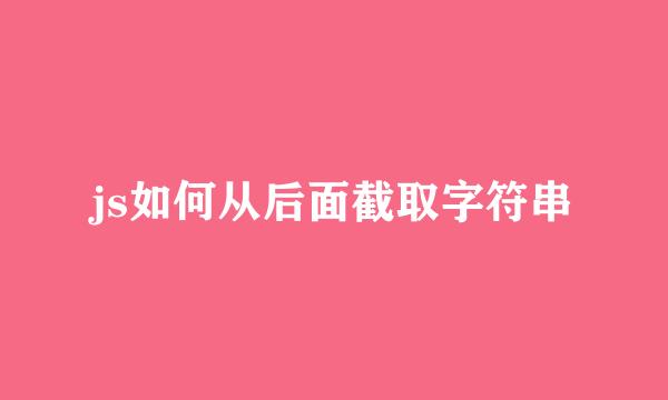 js如何从后面截取字符串