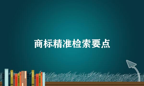 商标精准检索要点