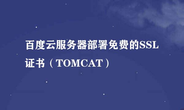 百度云服务器部署免费的SSL证书（TOMCAT）