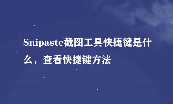 Snipaste截图工具快捷键是什么，查看快捷键方法