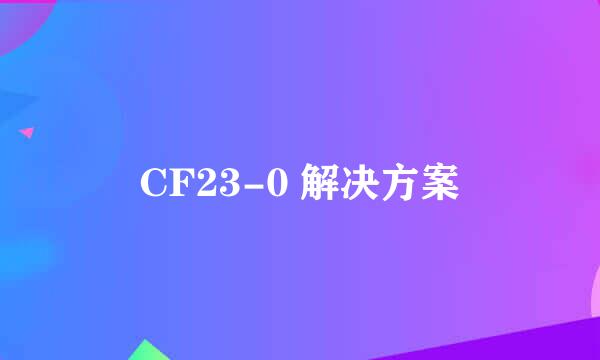 CF23-0 解决方案