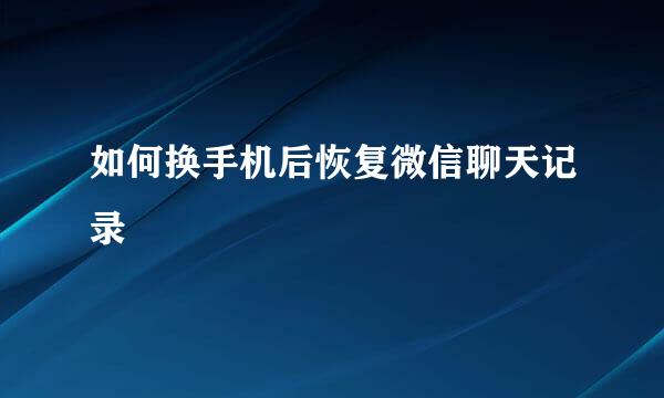 如何换手机后恢复微信聊天记录