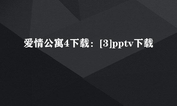 爱情公寓4下载：[3]pptv下载