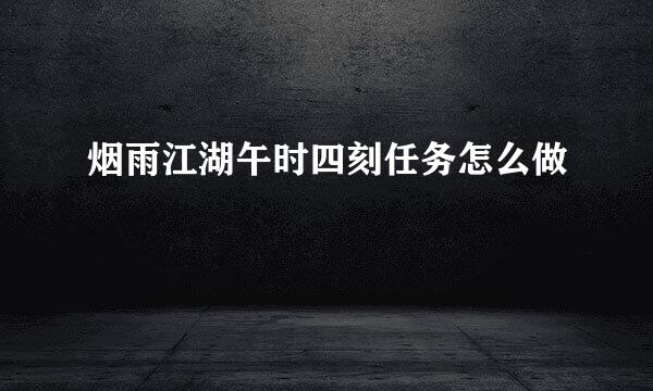 烟雨江湖午时四刻任务怎么做