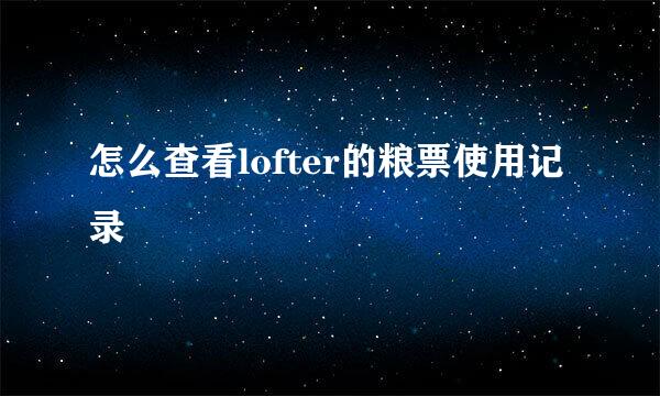 怎么查看lofter的粮票使用记录