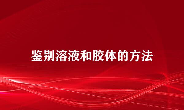 鉴别溶液和胶体的方法