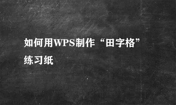 如何用WPS制作“田字格”练习纸